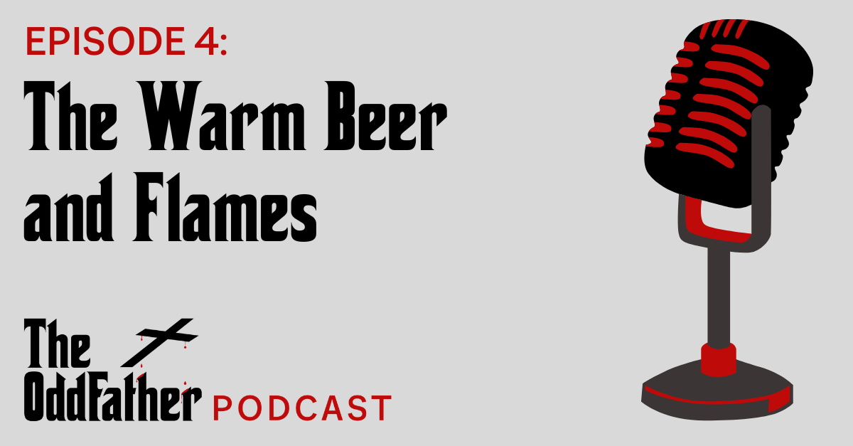 Ep 4: The Warm Beer and Flames