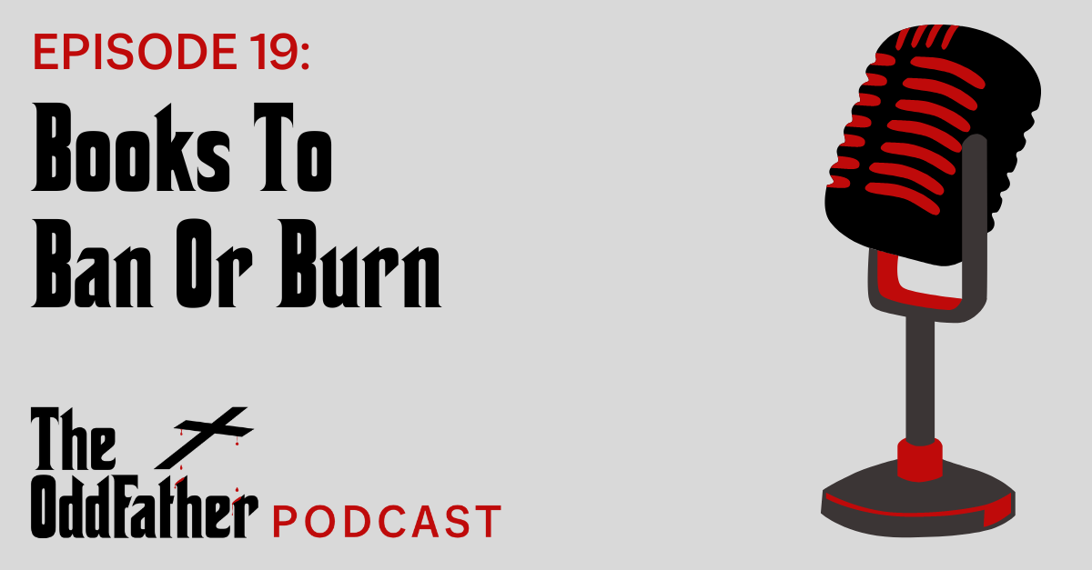 Ep 19: Books To Ban Or Burn