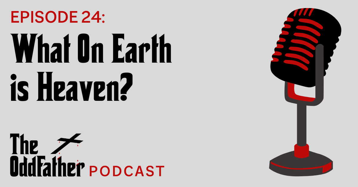 Ep 24: What On Earth is Heaven?