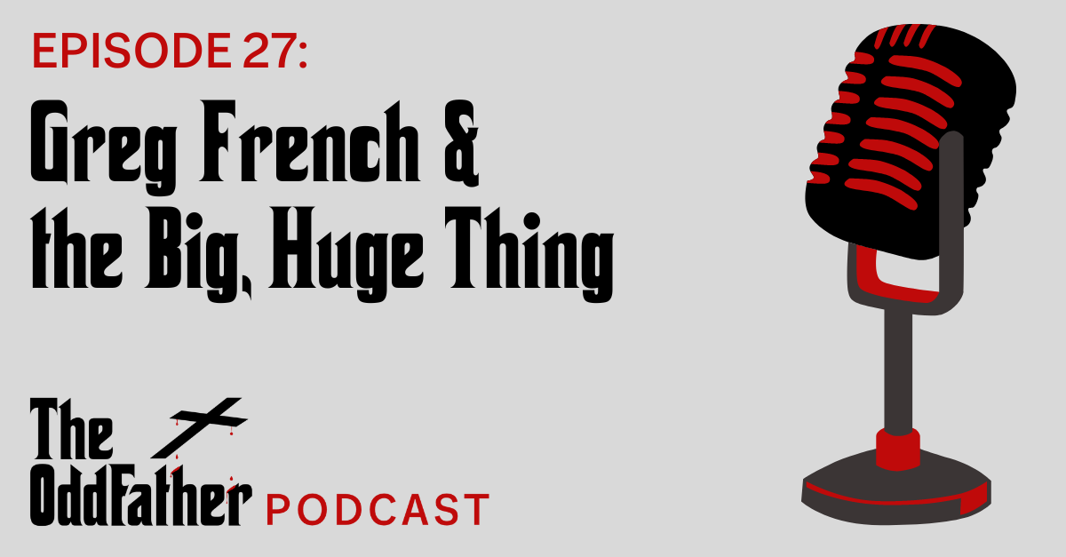 Ep 27:  Greg French and the Big, Huge Thing