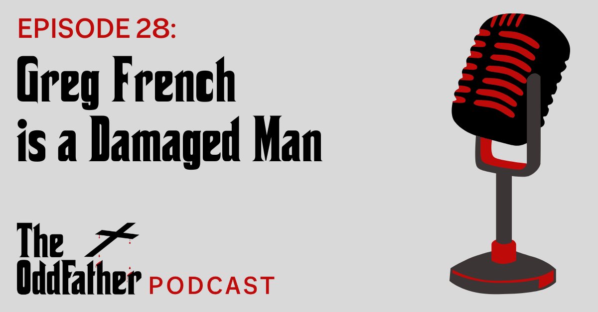Ep 28:  Greg French is a Damaged Man
