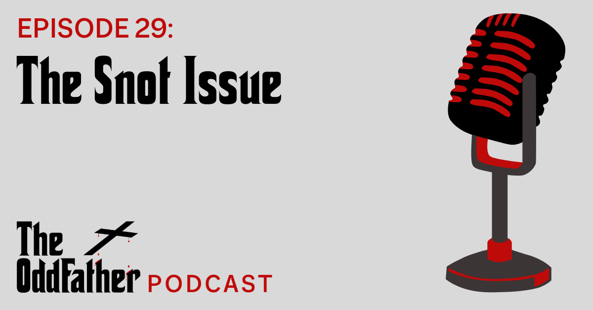 Ep 29:  The Snot Issue