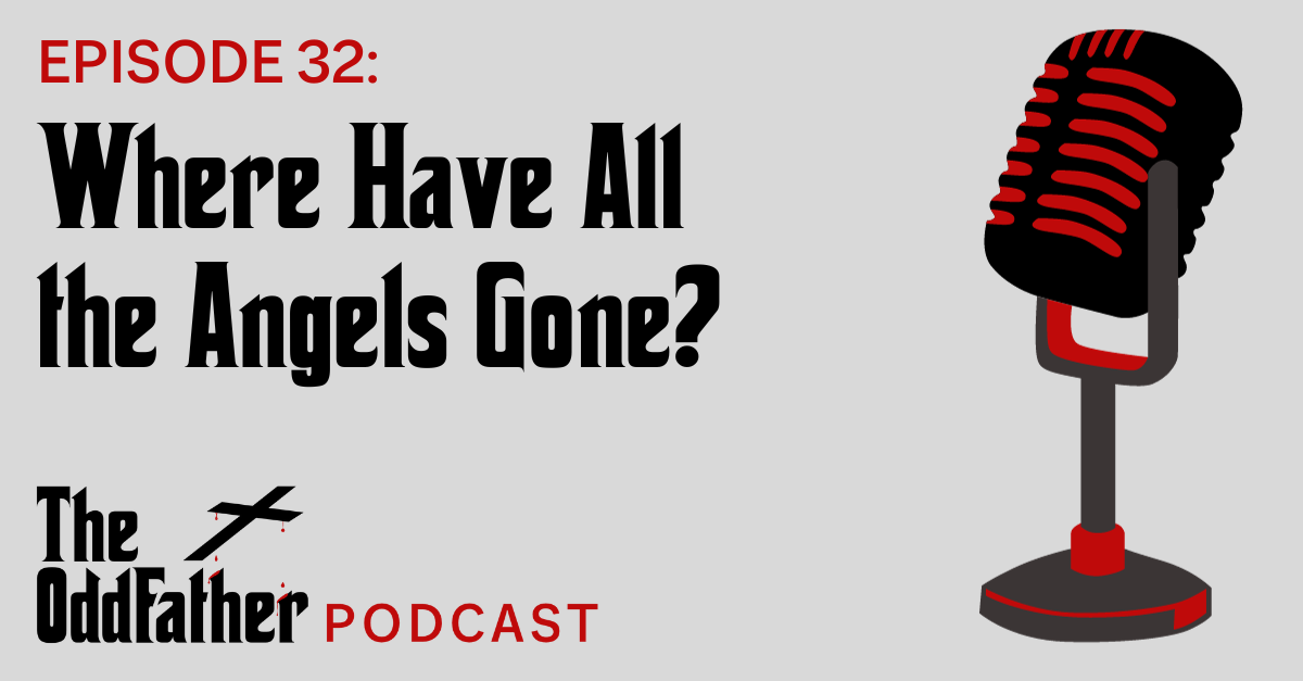 Ep 32: Where Have All the Angels Gone?