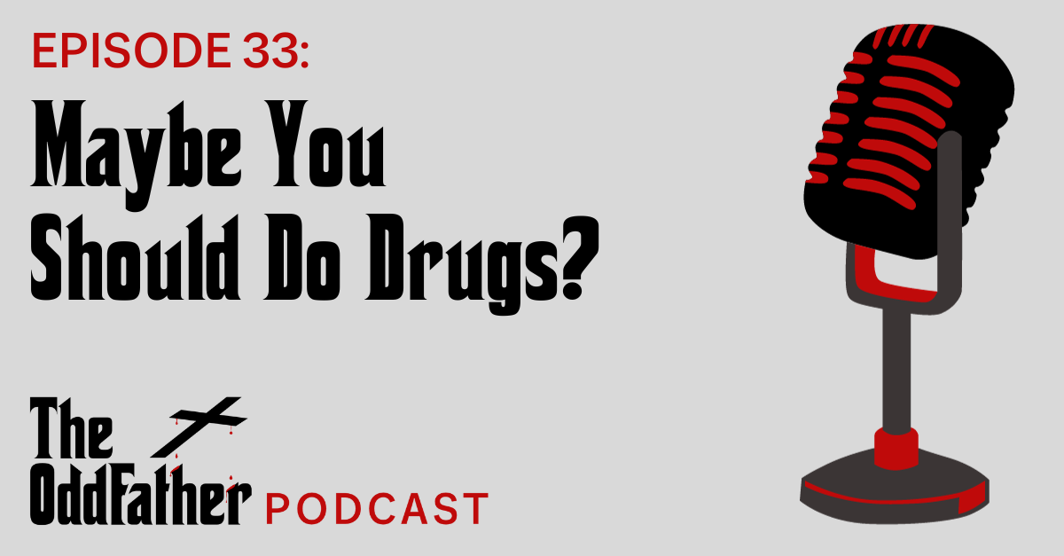 Ep 33: Maybe You Should Do Drugs?