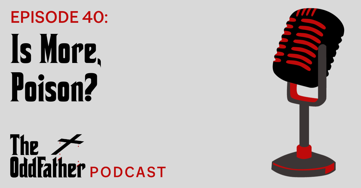 Ep 40: Is More, Poison?