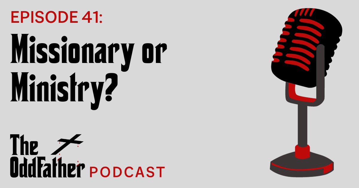 Ep 41: Missionary or Ministry?