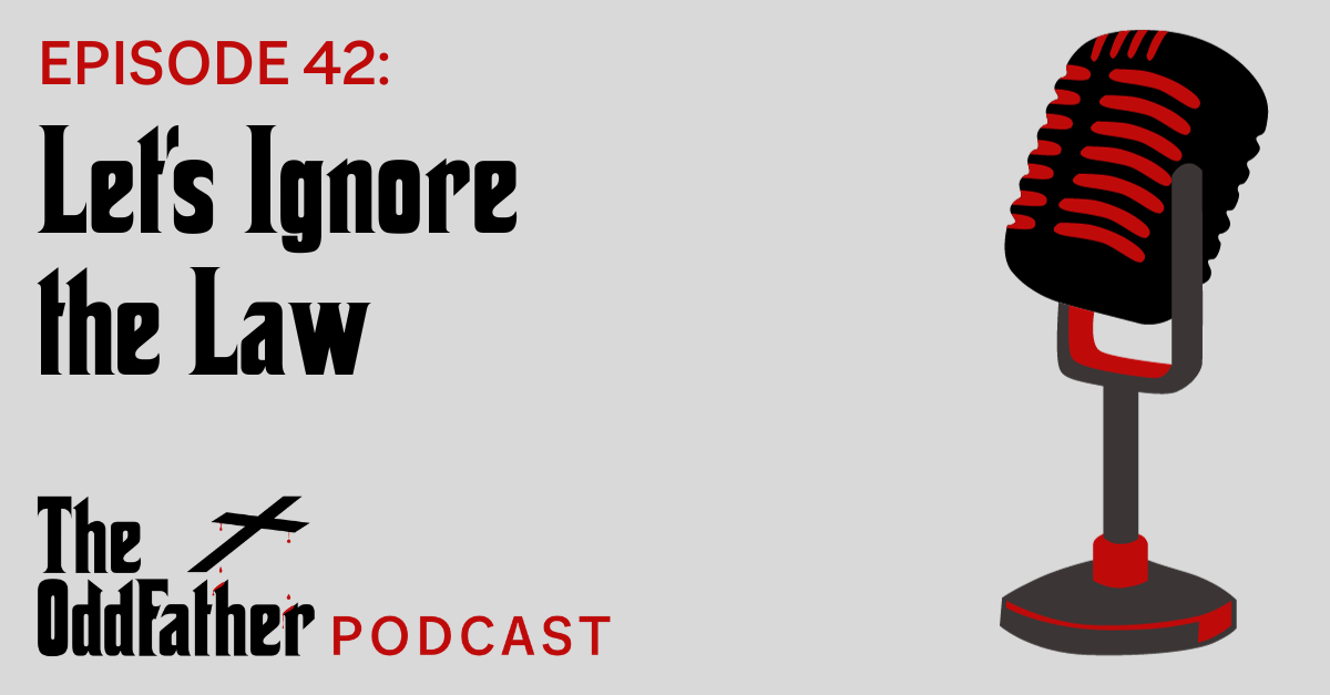 Ep 42: Let’s Ignore the Law