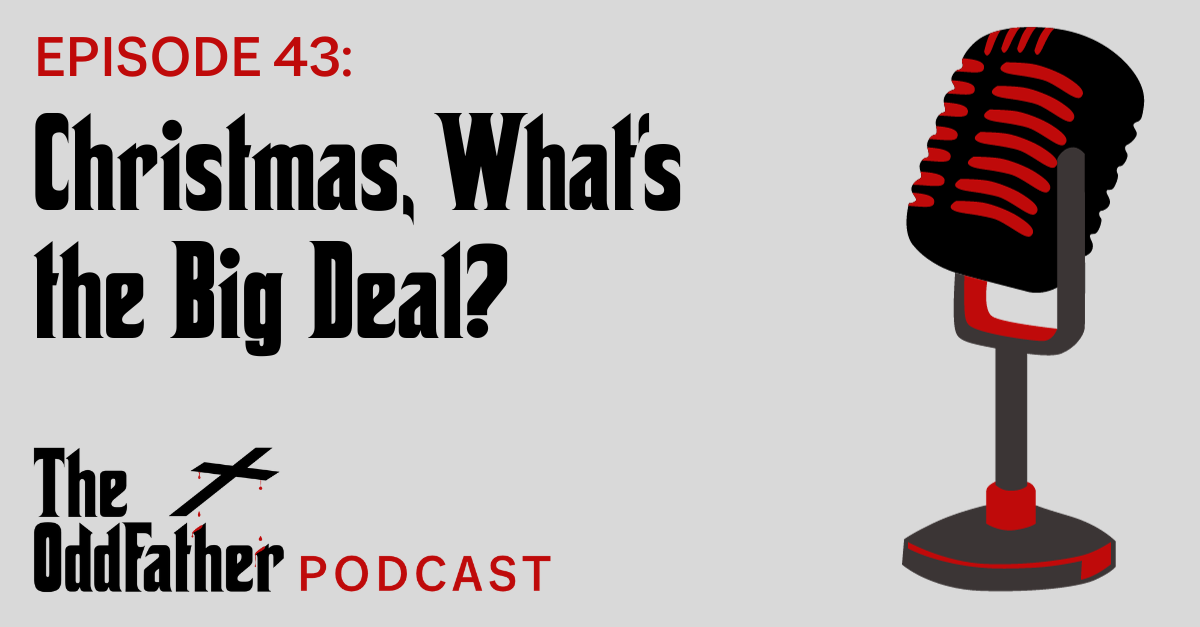 Ep 43: Christmas, What’s the Big Deal?