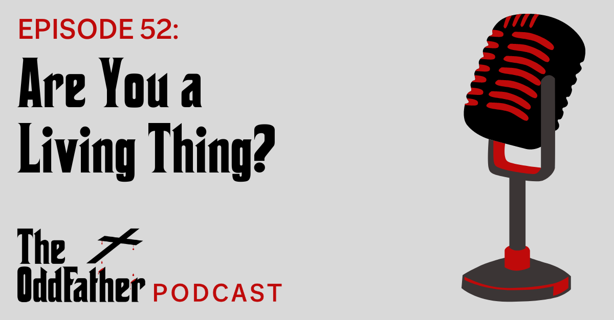 Ep 52: Are You a Living Thing?