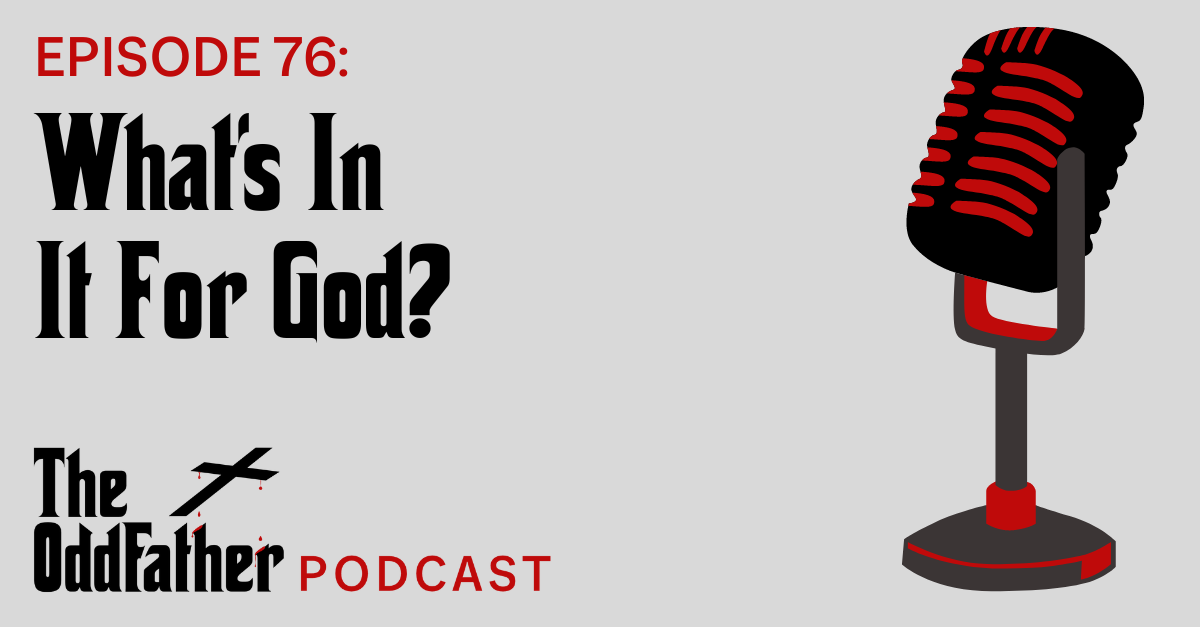 Ep 76: What’s In It For God?